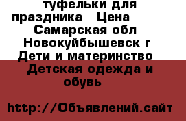 туфельки для праздника › Цена ­ 200 - Самарская обл., Новокуйбышевск г. Дети и материнство » Детская одежда и обувь   